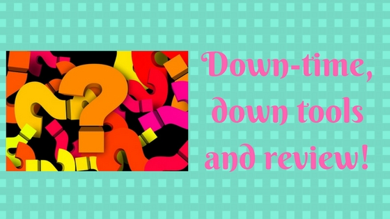 Down-time, down tools and review!